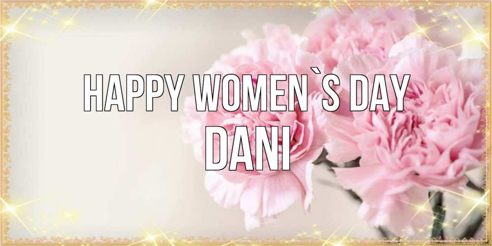 Greetings card с именем, Dani happy women`s day открытка с розовыми цветами в рамочке с подписью на 8 марта Greetings with text for free download 